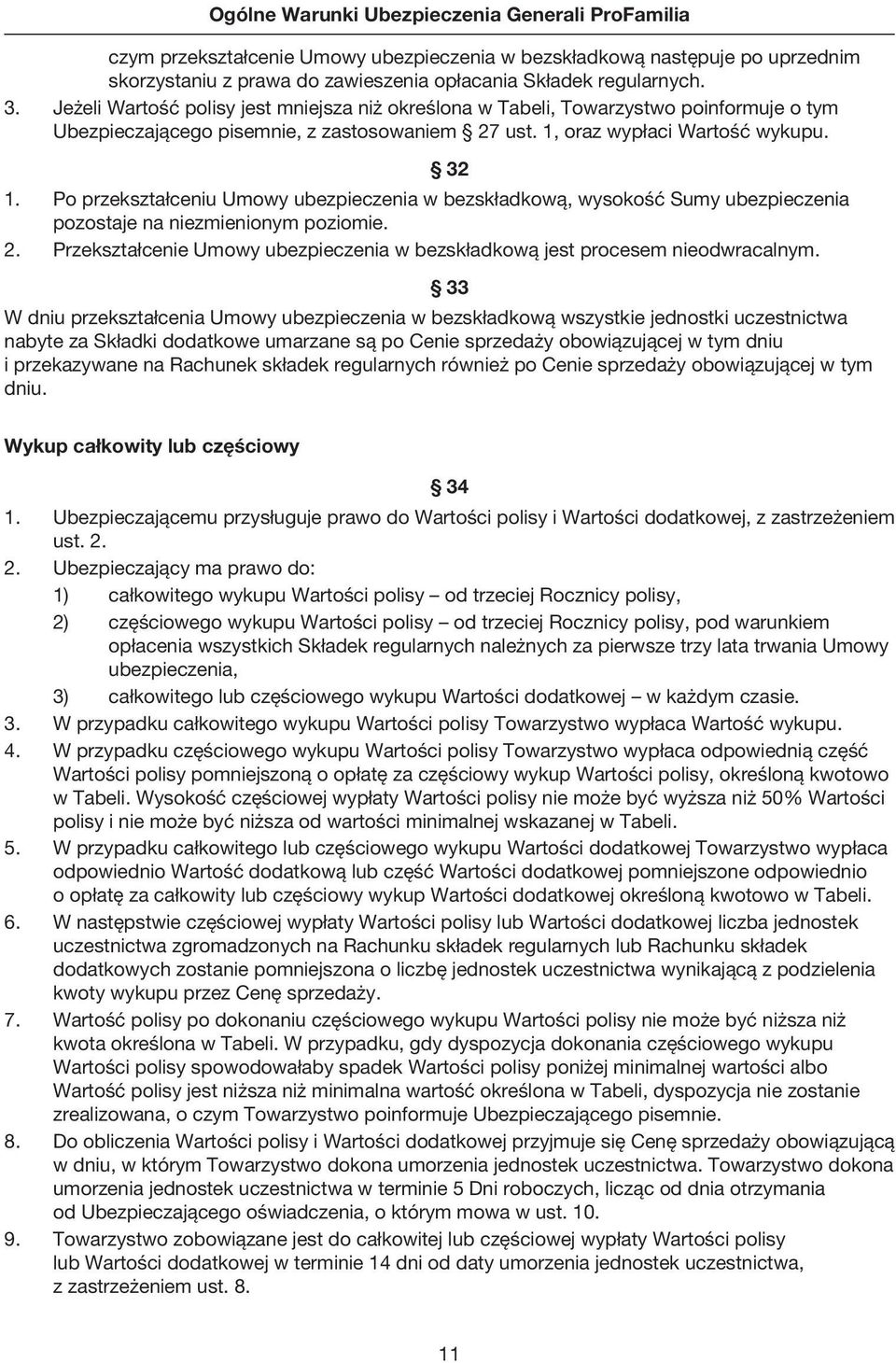 oraz wypłaci Wartość wykupu. 1. Po przekształceniu Umowy ubezpieczenia w bezskładkową, wysokość Sumy ubezpieczenia pozostaje na niezmienionym poziomie. 2.