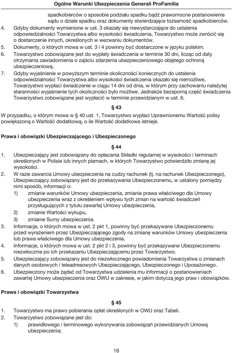 3 okazały się niewystarczające do ustalenia odpowiedzialności Towarzystwa albo wysokości świadczenia, Towarzystwo może zwrócić się o dostarczenie innych, określonych w wezwaniu dokumentów. 5.