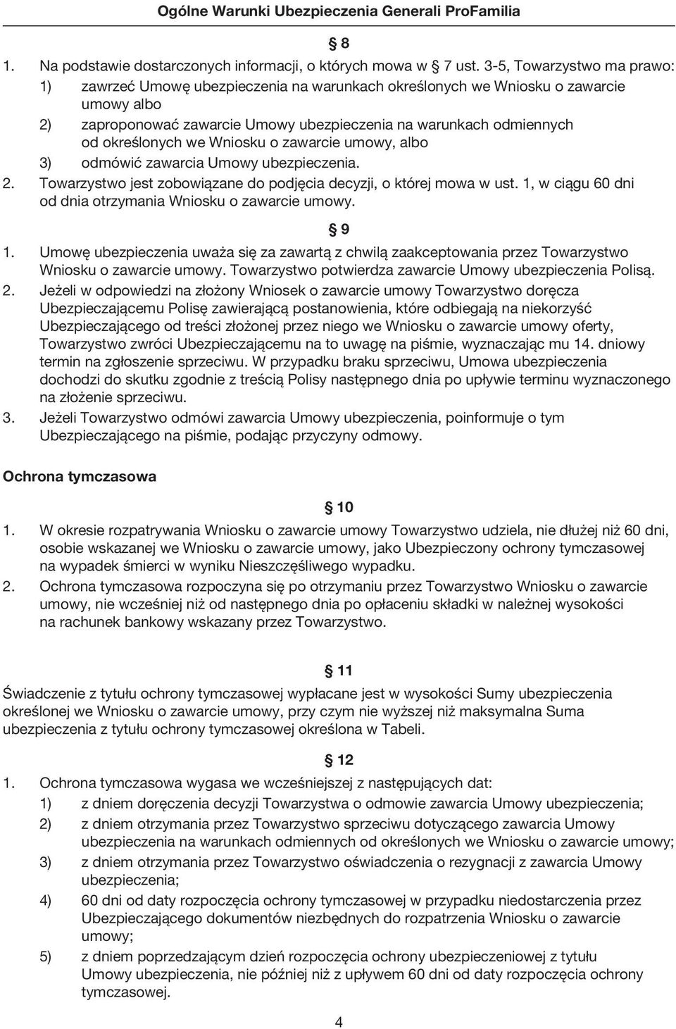 we Wniosku o zawarcie umowy, albo 3) odmówić zawarcia Umowy ubezpieczenia. 2. Towarzystwo jest zobowiązane do podjęcia decyzji, o której mowa w ust.