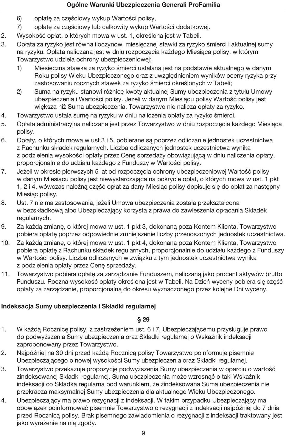 Opłata naliczana jest w dniu rozpoczęcia każdego Miesiąca polisy, w którym Towarzystwo udziela ochrony ubezpieczeniowej; 1) Miesięczna stawka za ryzyko śmierci ustalana jest na podstawie aktualnego w