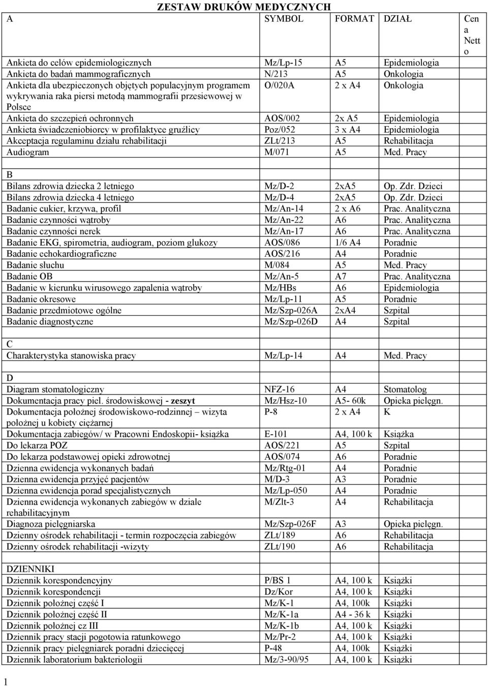 gruźlicy Poz/052 3 x A4 Epidemiologia Akceptacja regulaminu działu rehabilitacji ZLt/213 A5 Rehabilitacja Audiogram M/071 A5 Med. Pracy B Bilans zdrowia dziecka 2 letniego Mz/D-2 2xA5 Op. Zdr.