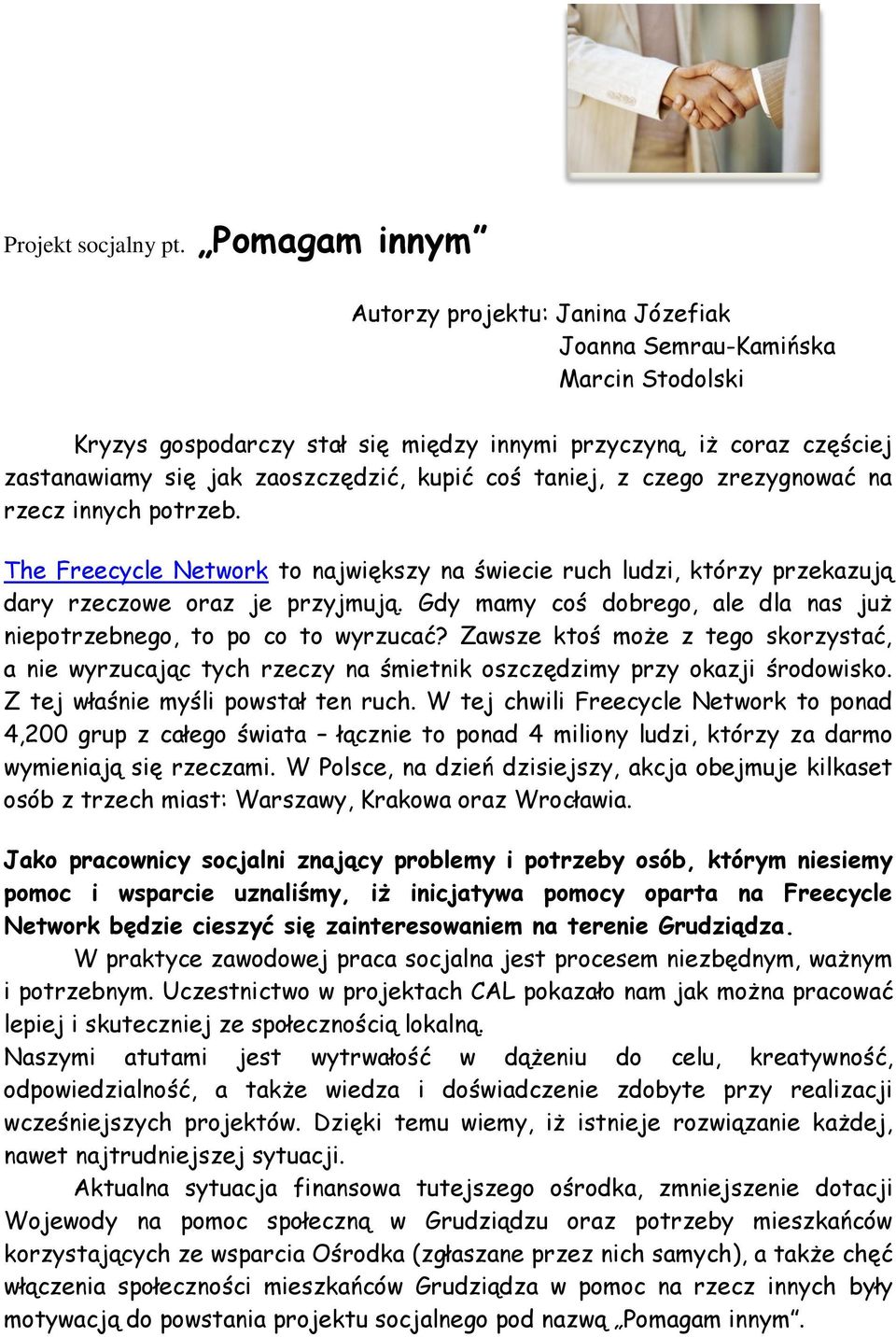 coś taniej, z czego zrezygnować na rzecz innych potrzeb. The Freecycle Network to największy na świecie ruch ludzi, którzy przekazują dary rzeczowe oraz je przyjmują.