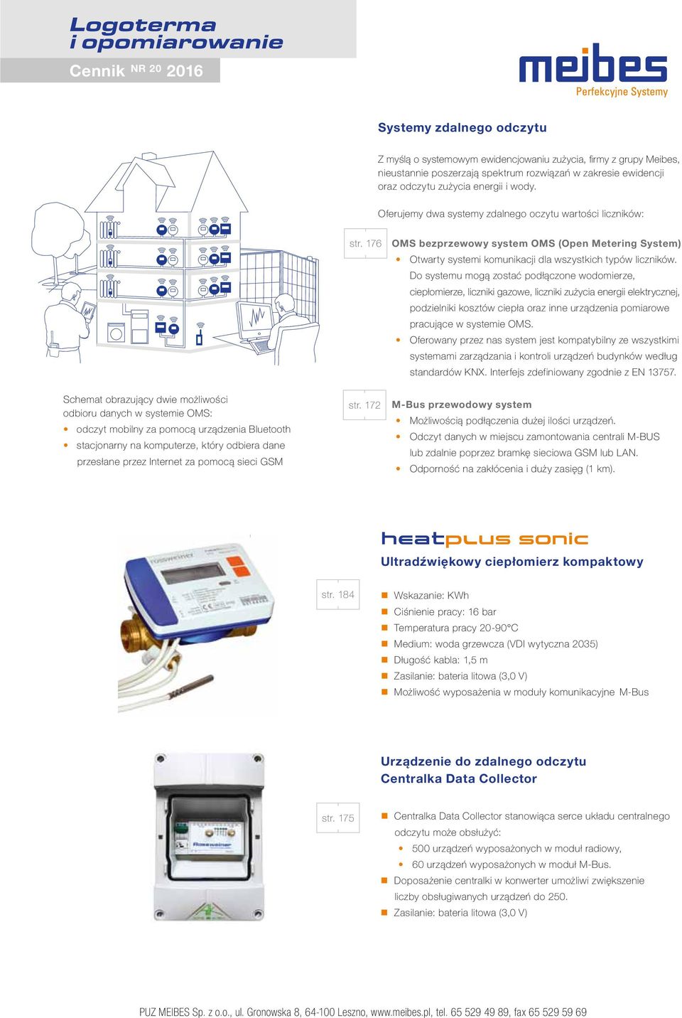 Do systemu mogą zostać podłączone wodomierze, ciepłomierze, liczniki gazowe, liczniki zużycia energii elektrycznej, podzielniki kosztów ciepła oraz inne urządzenia pomiarowe pracujące w systemie OMS.