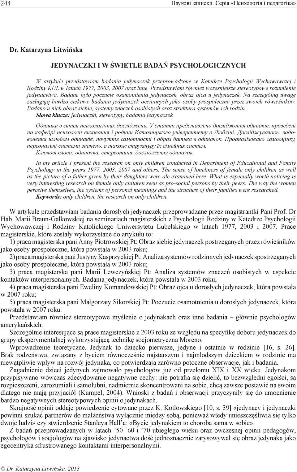 oraz inne. Przedstawiam również wcześniejsze stereotypowe rozumienie jedynacvtwa. Badane było poczucie osamotnienia jedynaczek, obraz ojca u jedynaczek.