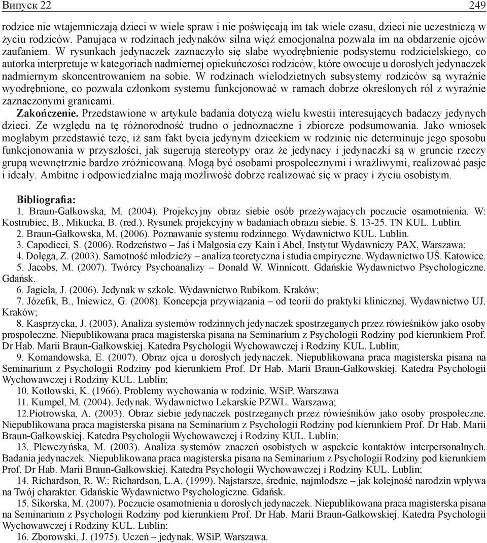 W rysunkach jedynaczek zaznaczyło się słabe wyodrębnienie podsystemu rodzicielskiego, co autorka interpretuje w kategoriach nadmiernej opiekuńczości rodziców, które owocuje u dorosłych jedynaczek