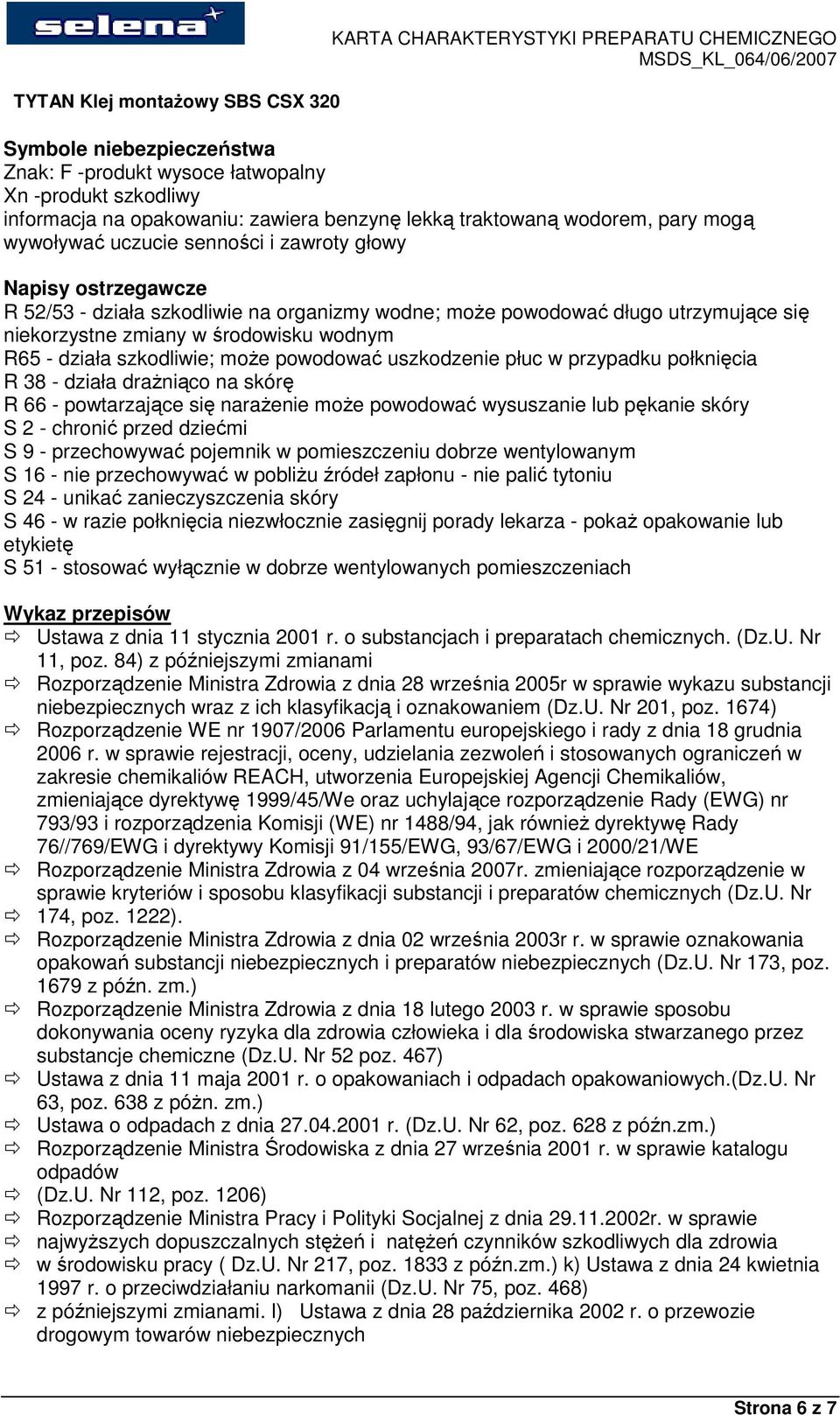 działa draŝniąco na skórę R 66 - powtarzające się naraŝenie moŝe powodować wysuszanie lub pękanie skóry S 2 - chronić przed dziećmi S 9 - przechowywać pojemnik w pomieszczeniu dobrze wentylowanym S