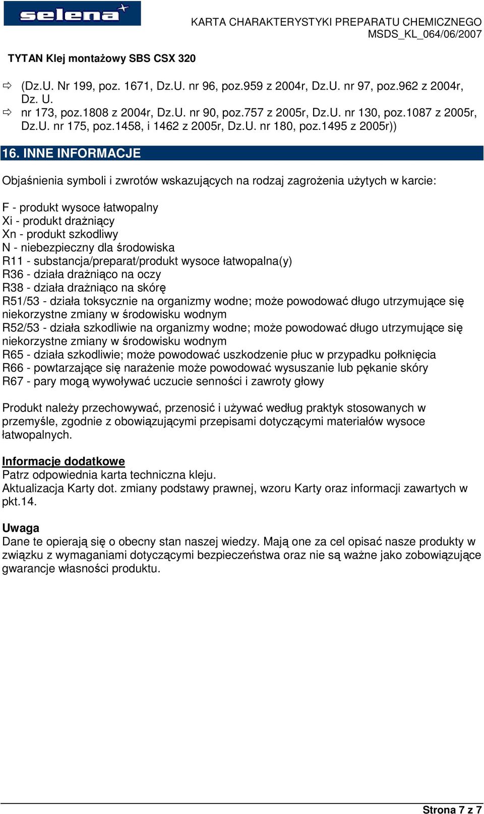 INNE INFORMACJE Objaśnienia symboli i zwrotów wskazujących na rodzaj zagroŝenia uŝytych w karcie: F - produkt wysoce łatwopalny Xi - produkt draŝniący Xn - produkt szkodliwy N - niebezpieczny dla