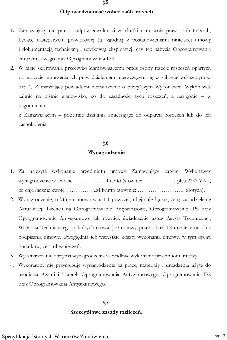 W razie skierowania przeciwko Zamawiającemu przez osoby trzecie roszczeń opartych na zarzucie naruszenia ich praw działaniem mieszczącym się w zakresie wskazanym w ust.