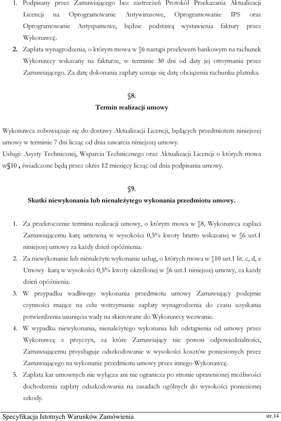 Zapłata wynagrodzenia, o którym mowa w 6 nastąpi przelewem bankowym na rachunek Wykonawcy wskazany na fakturze, w terminie 30 dni od daty jej otrzymania przez Zamawiającego.