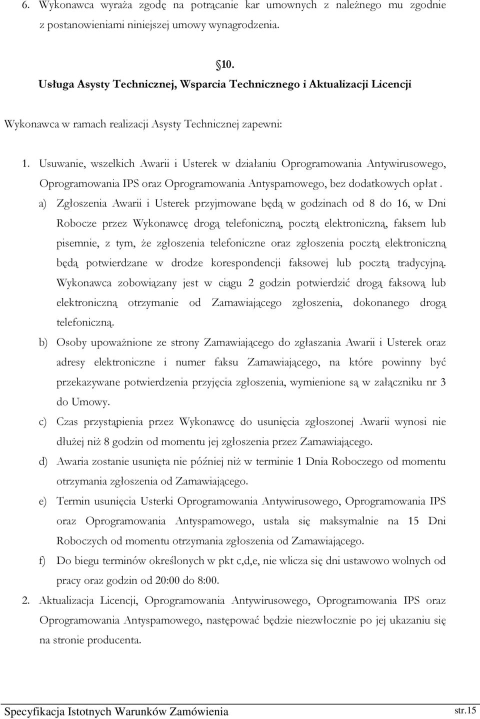 Usuwanie, wszelkich Awarii i Usterek w działaniu Oprogramowania Antywirusowego, Oprogramowania IPS oraz Oprogramowania Antyspamowego, bez dodatkowych opłat.