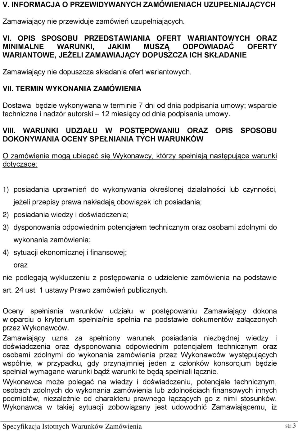 wariantowych. VII. TERMIN WYKONANIA ZAMÓWIENIA Dostawa będzie wykonywana w terminie 7 dni od dnia podpisania umowy; wsparcie techniczne i nadzór autorski 12 miesięcy od dnia podpisania umowy. VIII.