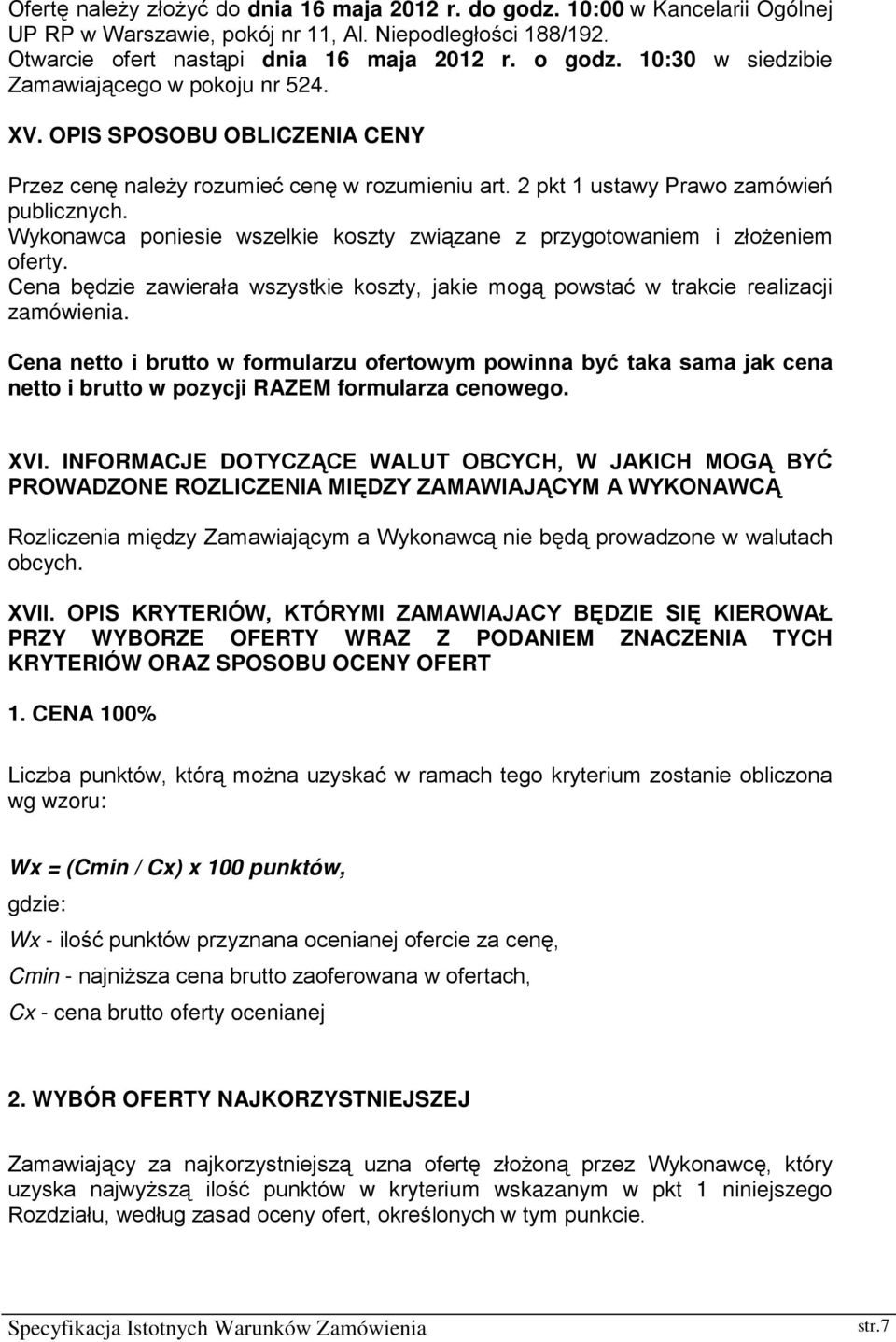 Wykonawca poniesie wszelkie koszty związane z przygotowaniem i złożeniem oferty. Cena będzie zawierała wszystkie koszty, jakie mogą powstać w trakcie realizacji zamówienia.