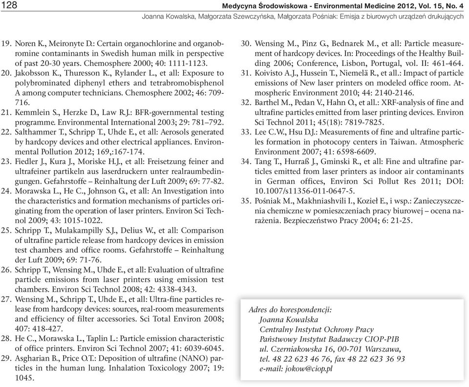 , et all: Exposure to polybrominated diphenyl ethers and tetrabromobisphenol A among computer technicians. Chemosphere 2002; 46: 709-716. 21. Kemmlein S., Herzke D., Law R.J.