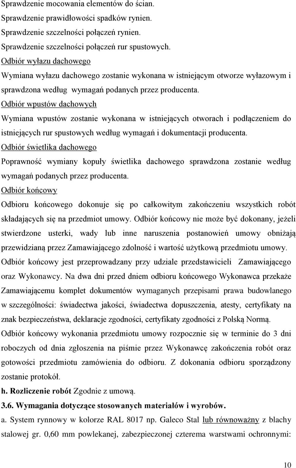 Odbiór wpustów dachowych Wymiana wpustów zostanie wykonana w istniejących otworach i podłączeniem do istniejących rur spustowych według wymagań i dokumentacji producenta.