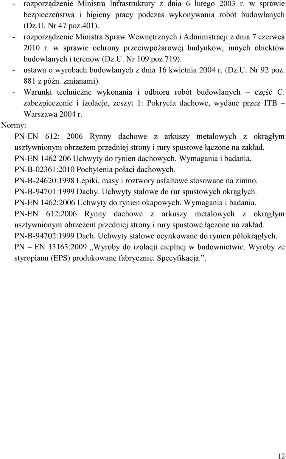 - ustawa o wyrobach budowlanych z dnia 16 kwietnia 2004 r. (Dz.U. Nr 92 poz. 881 z późn. zmianami).