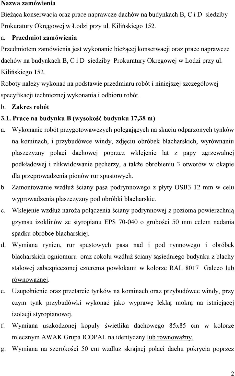 Roboty należy wykonać na podstawie przedmiaru robót i niniejszej szczegółowej specyfikacji technicznej wykonania i odbioru robót. b. Zakres robót 3.1. Prace na budynku B (wysokość budynku 17,38 m) a.