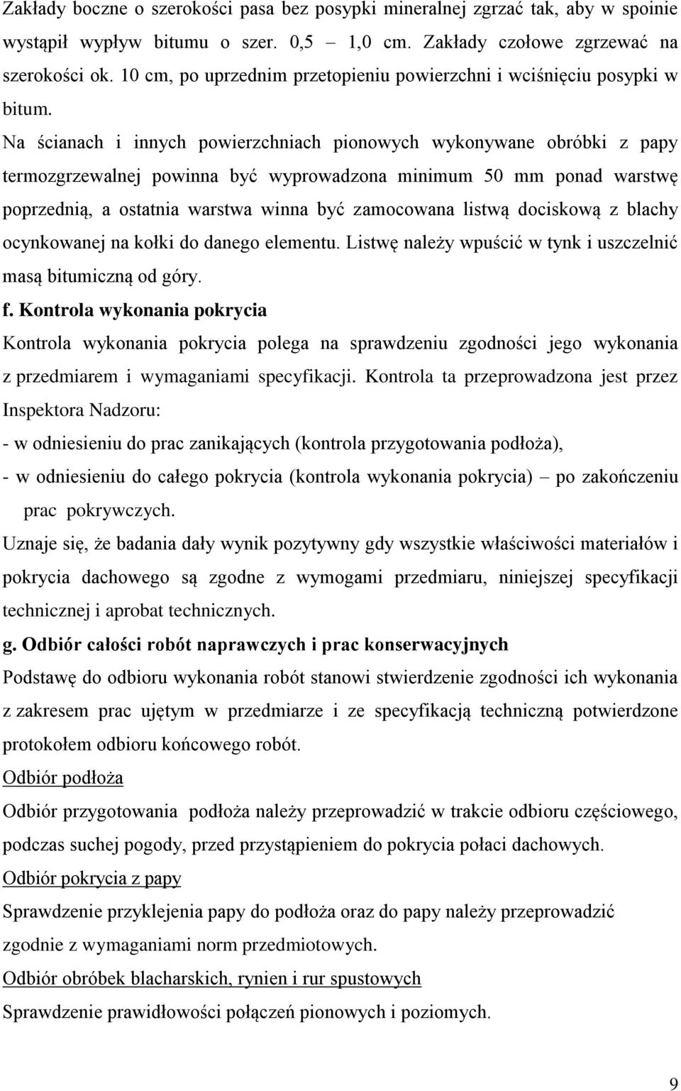 Na ścianach i innych powierzchniach pionowych wykonywane obróbki z papy termozgrzewalnej powinna być wyprowadzona minimum 50 mm ponad warstwę poprzednią, a ostatnia warstwa winna być zamocowana