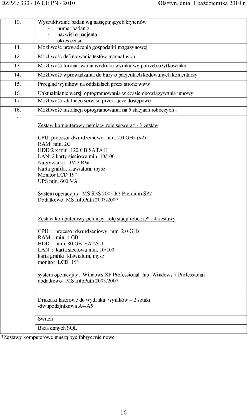 Uaktualnianie wersji oprogramowania w czasie obowiązywania umowy 17. Możliwość zdalnego serwisu przez łącze dostępowe 18.