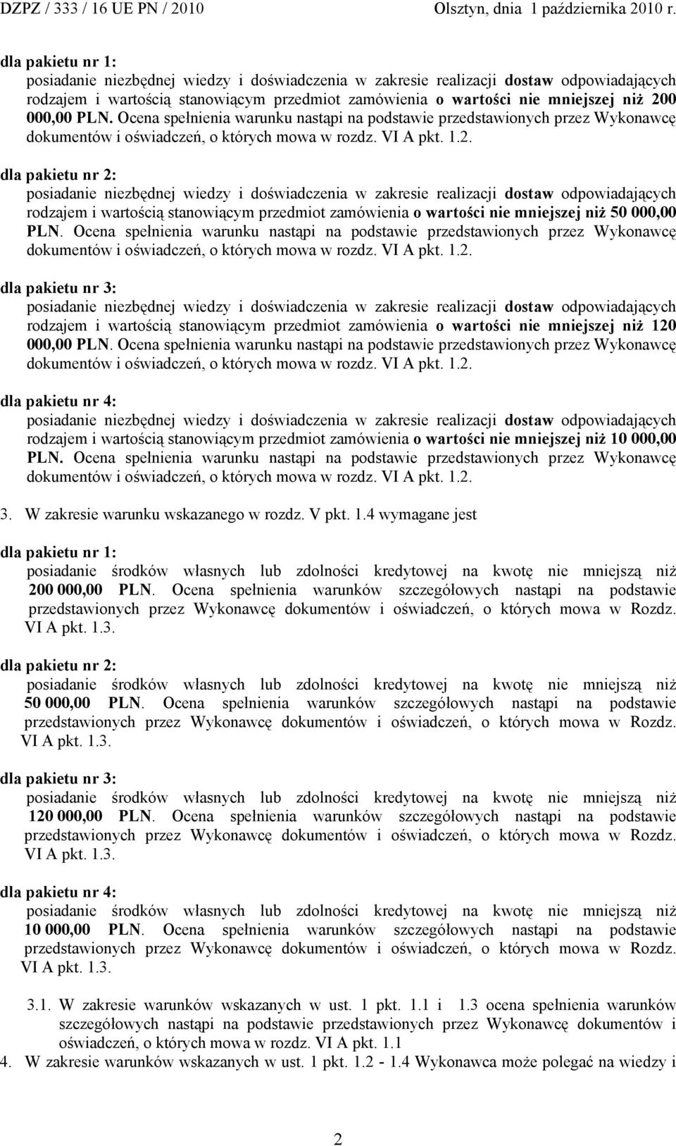 dla pakietu nr 2: posiadanie niezbędnej wiedzy i doświadczenia w zakresie realizacji dostaw odpowiadających rodzajem i wartością stanowiącym przedmiot zamówienia o wartości nie mniejszej niż 50  dla