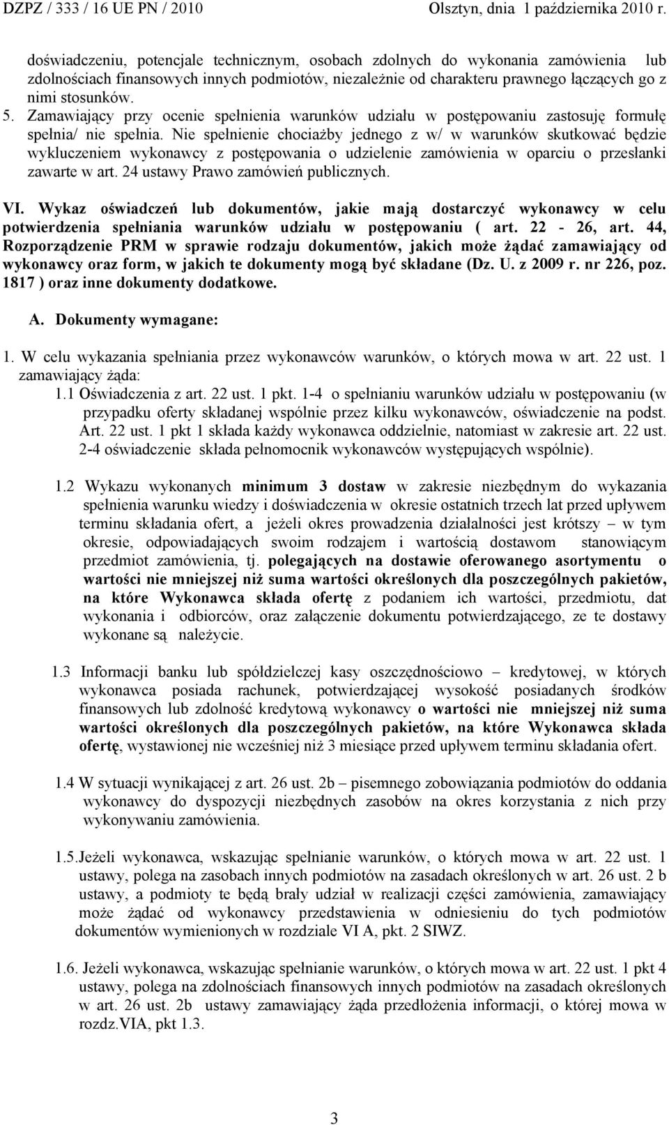 Nie spełnienie chociażby jednego z w/ w warunków skutkować będzie wykluczeniem wykonawcy z postępowania o udzielenie zamówienia w oparciu o przesłanki zawarte w art.