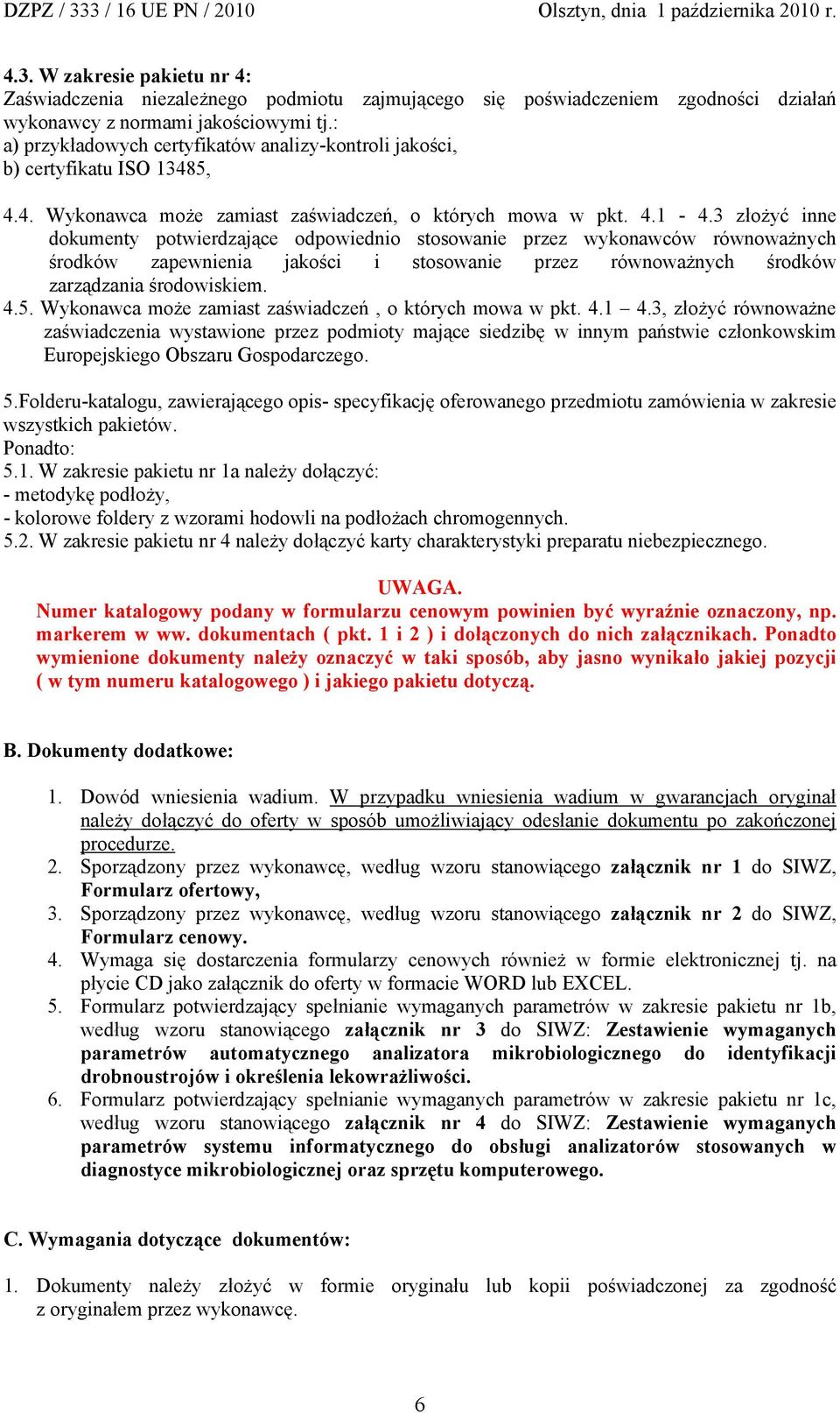 3 złożyć inne dokumenty potwierdzające odpowiednio stosowanie przez wykonawców równoważnych środków zapewnienia jakości i stosowanie przez równoważnych środków zarządzania środowiskiem. 4.5.