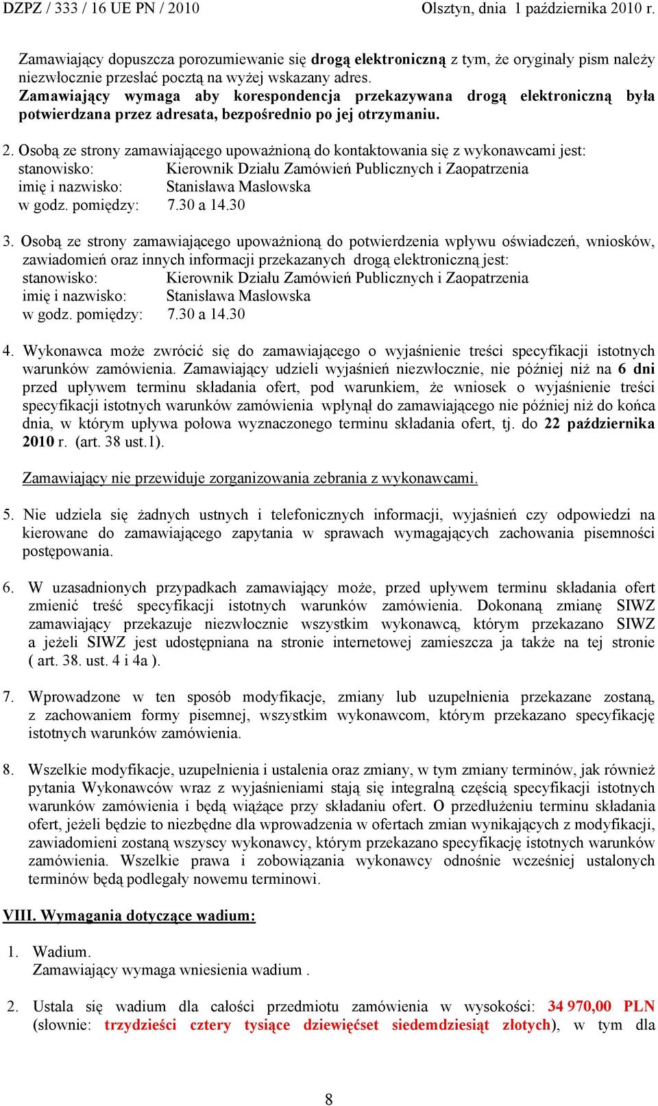 Osobą ze strony zamawiającego upoważnioną do kontaktowania się z wykonawcami jest: stanowisko: Kierownik Działu Zamówień Publicznych i Zaopatrzenia imię i nazwisko: Stanisława Masłowska w godz.