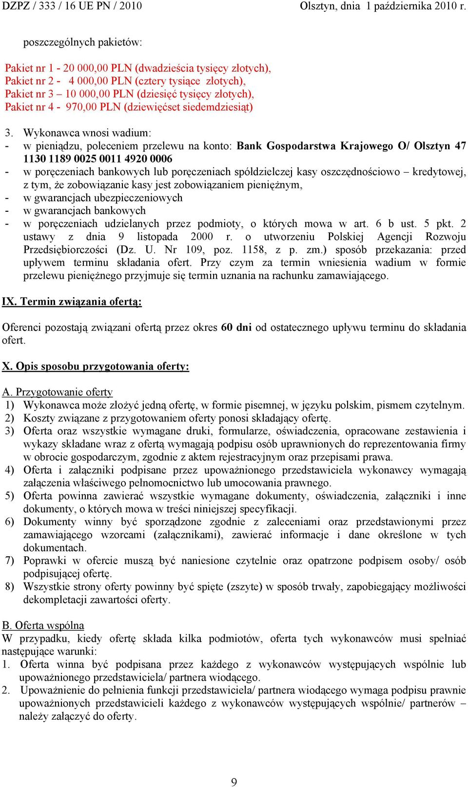 Wykonawca wnosi wadium: - w pieniądzu, poleceniem przelewu na konto: Bank Gospodarstwa Krajowego O/ Olsztyn 47 11 1189 0025 0011 4920 0006 - w poręczeniach bankowych lub poręczeniach spółdzielczej