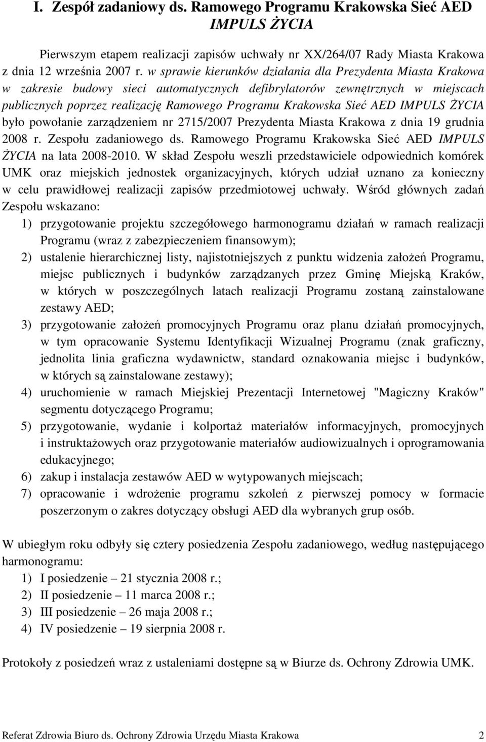 Sieć AED IMPULS śycia było powołanie zarządzeniem nr 2715/2007 Prezydenta Miasta Krakowa z dnia 19 grudnia 2008 r. Zespołu zadaniowego ds.