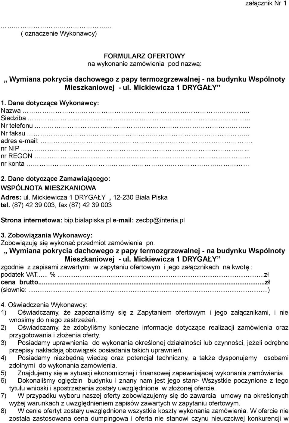 Dane dotyczące Zamawiającego: WSPÓLNOTA MIESZKANIOWA Adres: ul. Mickiewicza 1 DRYGAŁY, 12-230 Biała Piska tel. (87) 42 39 003, fax (87) 42 39 003 Strona internetowa: bip.bialapiska.