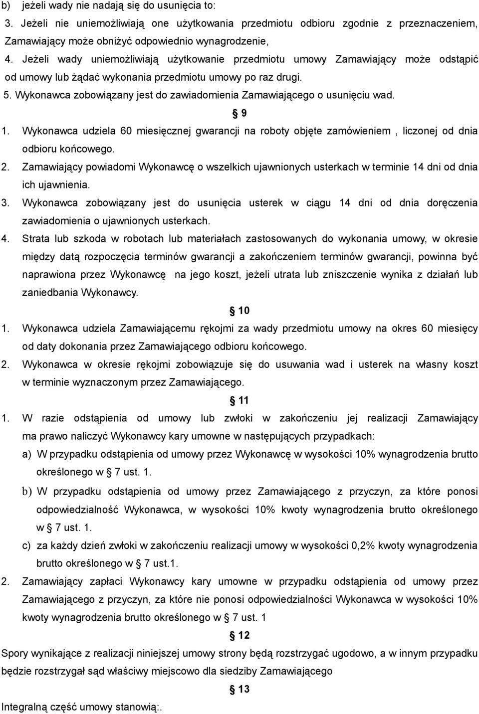 Wykonawca zobowiązany jest do zawiadomienia Zamawiającego o usunięciu wad. 9 1. Wykonawca udziela 60 miesięcznej gwarancji na roboty objęte zamówieniem, liczonej od dnia odbioru końcowego. 2.