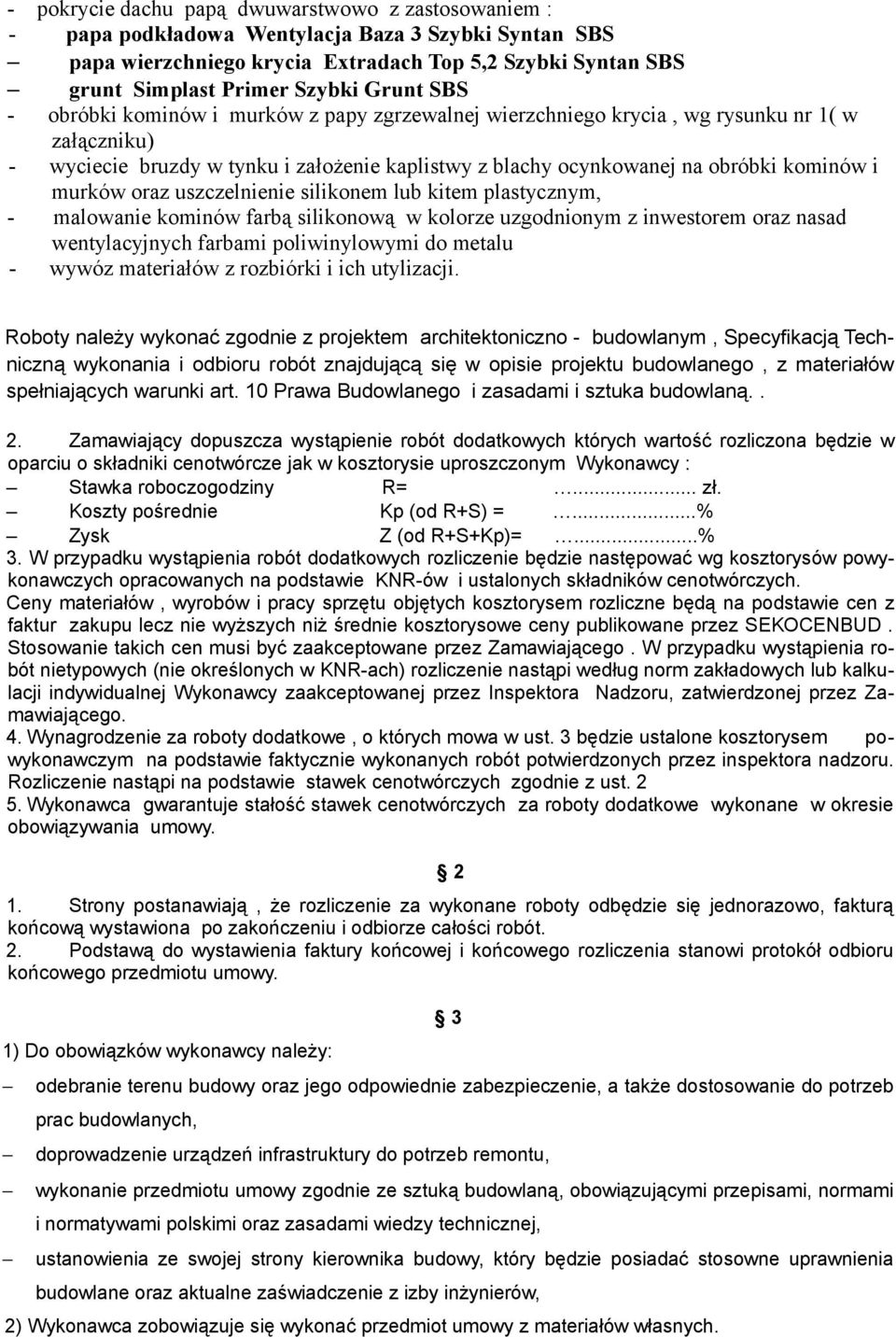 murków oraz uszczelnienie silikonem lub kitem plastycznym, - malowanie kominów farbą silikonową w kolorze uzgodnionym z inwestorem oraz nasad wentylacyjnych farbami poliwinylowymi do metalu - wywóz