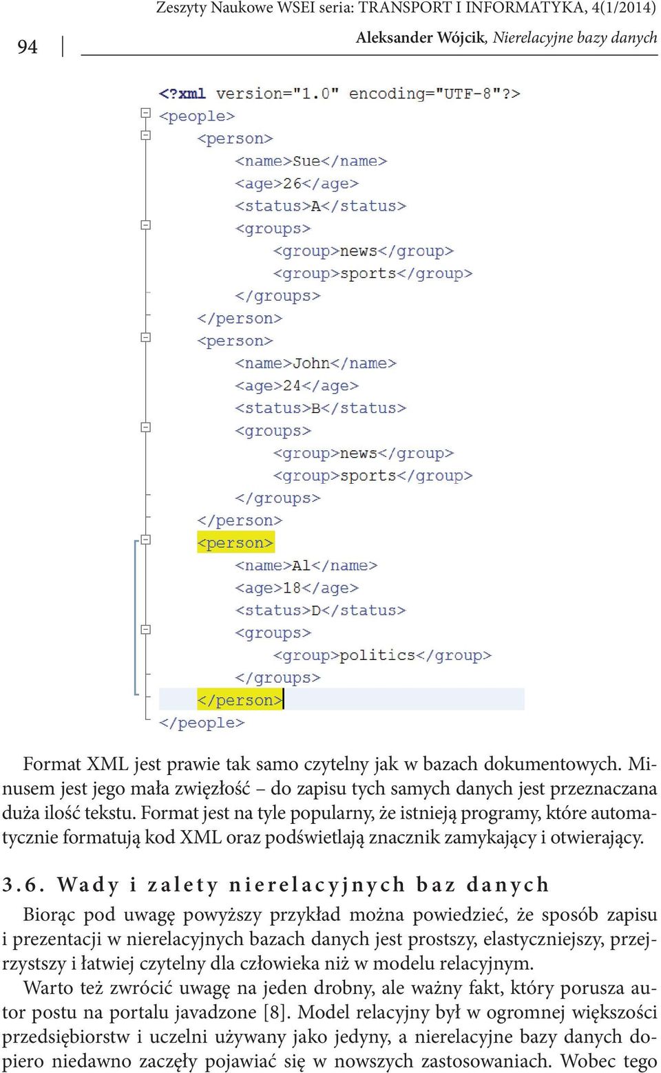 Format jest na tyle popularny, że istnieją programy, które automatycznie formatują kod XML oraz podświetlają znacznik zamykający i otwierający. 3.6.