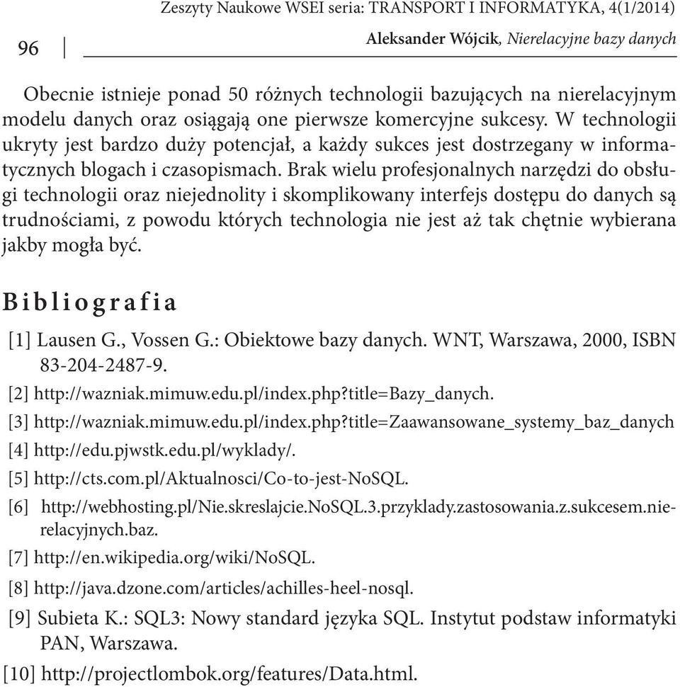 Brak wielu profesjonalnych narzędzi do obsługi technologii oraz niejednolity i skomplikowany interfejs dostępu do danych są trudnościami, z powodu których technologia nie jest aż tak chętnie