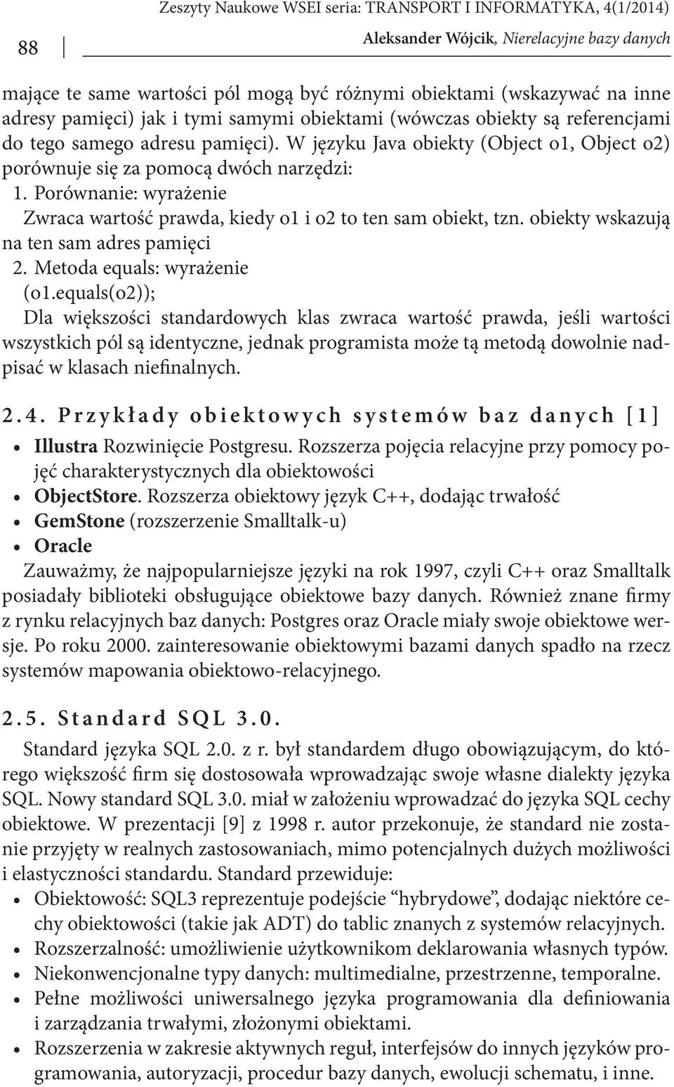 Porównanie: wyrażenie Zwraca wartość prawda, kiedy o1 i o2 to ten sam obiekt, tzn. obiekty wskazują na ten sam adres pamięci 2. Metoda equals: wyrażenie (o1.