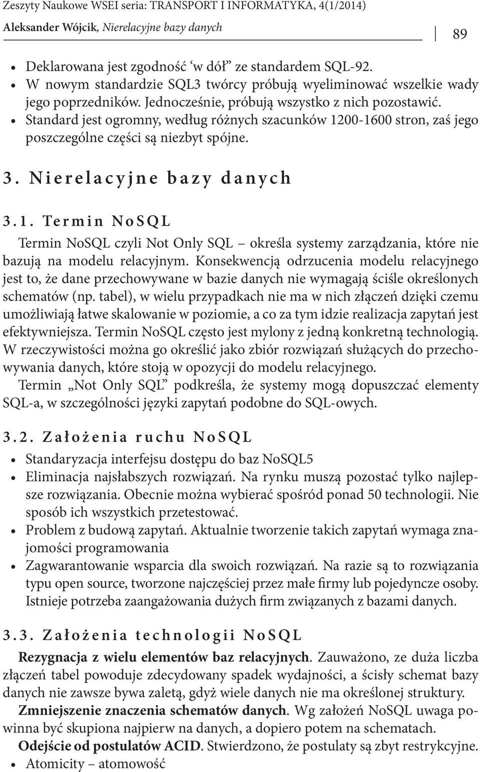 Konsekwencją odrzucenia modelu relacyjnego jest to, że dane przechowywane w bazie danych nie wymagają ściśle określonych schematów (np.