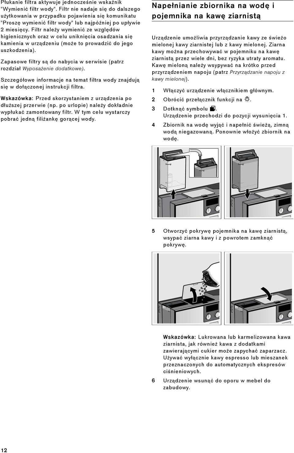 Filtr należy wymienić ze względów higienicznych oraz w celu uniknięcia osadzania się kamienia w urządzeniu (może to prowadzić do jego uszkodzenia).