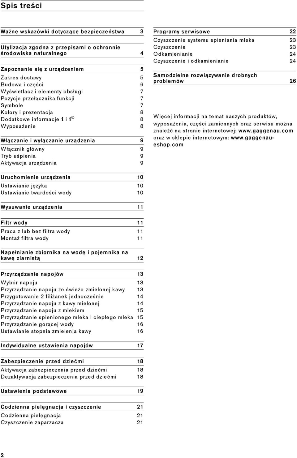 główny 9 Tryb uśpienia 9 Aktywacja urządzenia 9 Programy serwisowe 22 Czyszczenie systemu spieniania mleka 23 Czyszczenie 23 Odkamienianie 24 Czyszczenie i odkamienianie 24 Samodzielne rozwiązywanie