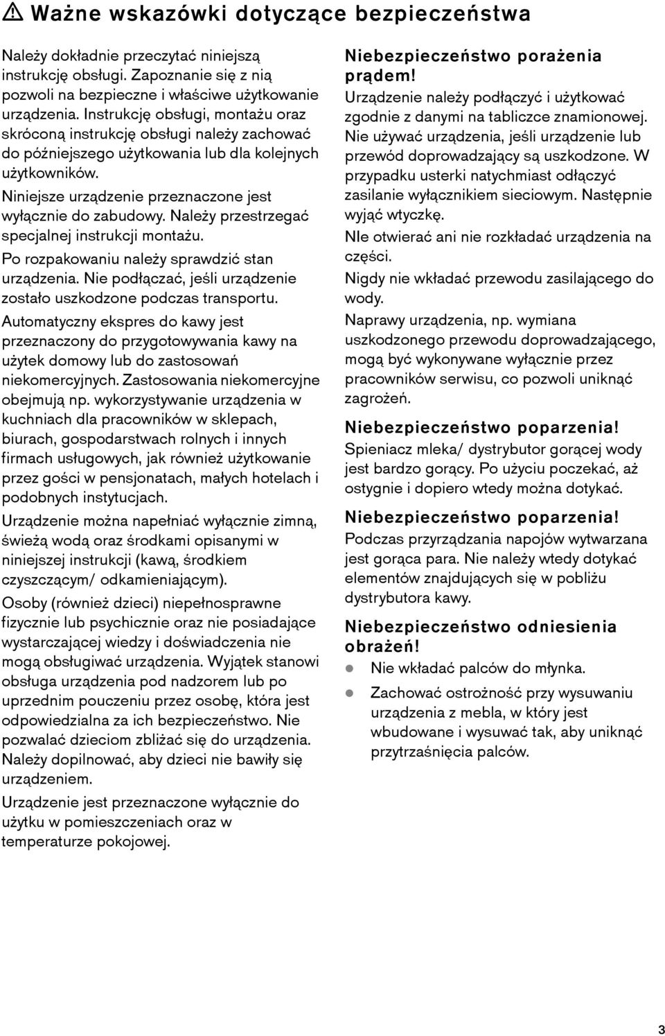 Należy przestrzegać specjalnej instrukcji montażu. Po rozpakowaniu należy sprawdzić stan urządzenia. Nie podłączać, jeśli urządzenie zostało uszkodzone podczas transportu.