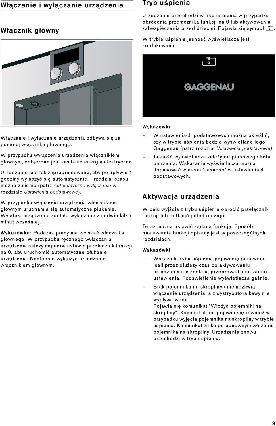 W przypadku wyłączenia urządzenia włącznikiem głównym, odłączone jest zasilanie energią elektryczną. Urządzenie jest tak zaprogramowane, aby po upływie 1 godziny wyłączyć się automatycznie.