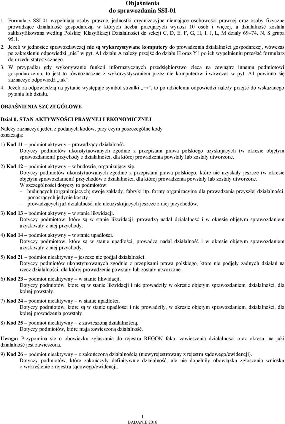 więcej, a działalność została zaklasyfikowana według Polskiej Klasyfikacji Działalności do sekcji C, D, E, F, G, H, I, J, L, M działy 69 74, N, S grupa 95.1. 2.