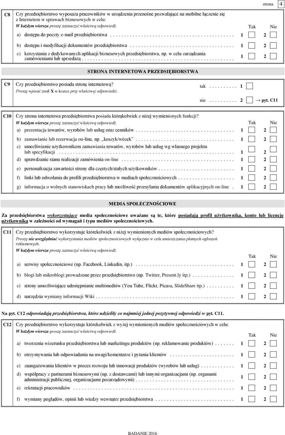 ... STRONA INTERNETOWA PRZEDSIĘBIORSTWA C9 Czy przedsiębiorstwo posiada stronę internetową? pyt. C11 C10 Czy strona internetowa przedsiębiorstwa posiada którąkolwiek z niżej wymienionych funkcji?