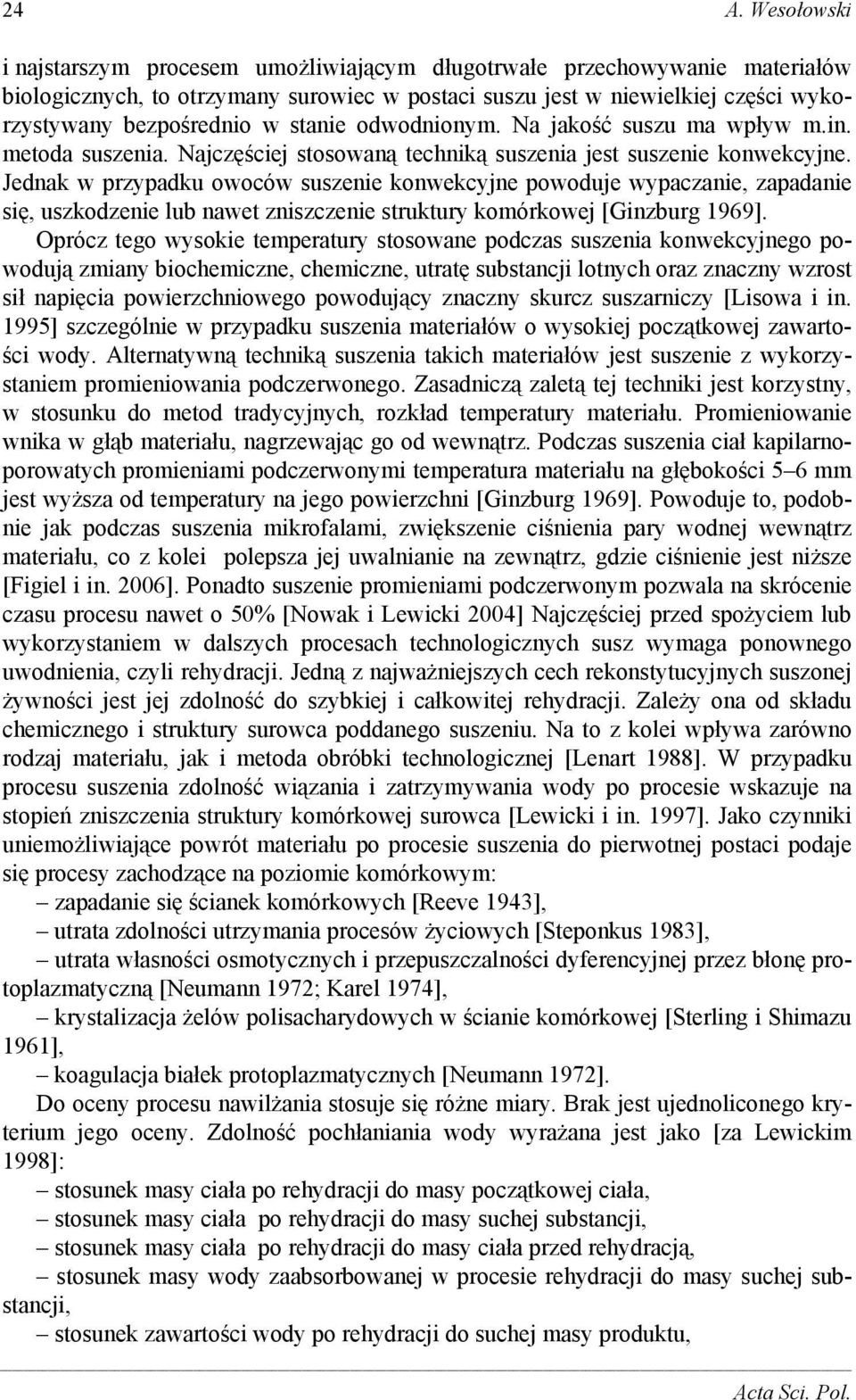 Jednak w przypadku owoców suszenie konwekcyjne powoduje wypaczanie, zapadanie się, uszkodzenie lub nawet zniszczenie struktury komórkowej [Ginzburg 1969].