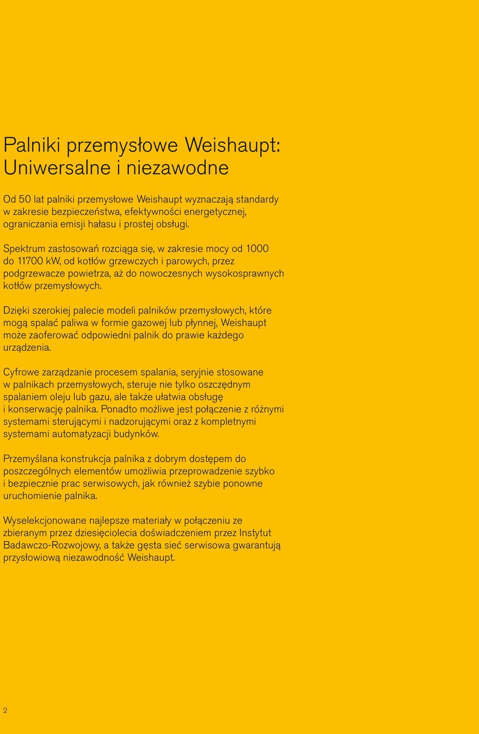 Spektrum zastosowań rozciąga się, w zakresie mocy od 1 do 117 kw, od kotłów grzewczych i parowych, przez podgrzewacze powietrza, aż do nowoczesnych wysokosprawnych kotłów przemysłowych.