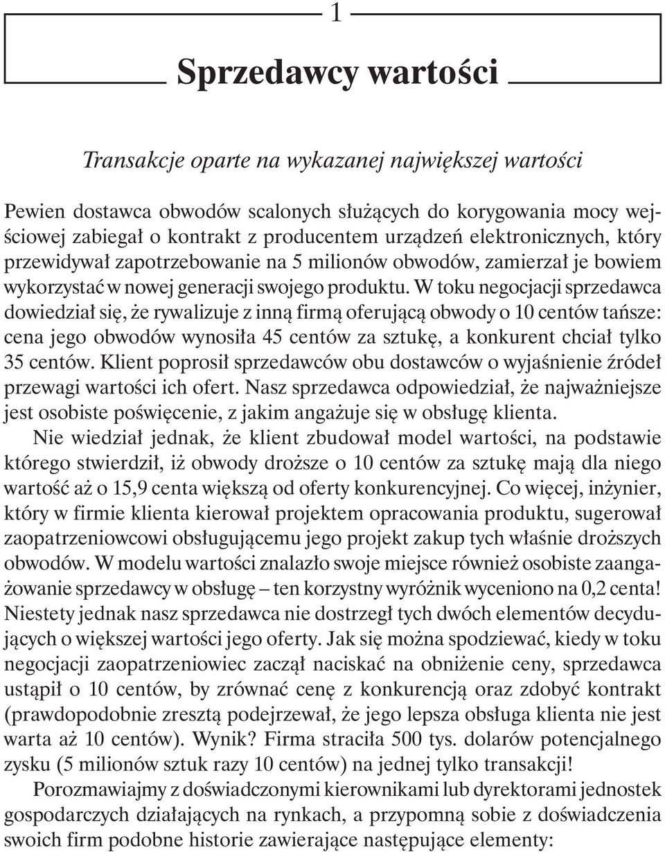 W toku negocjacji sprzedawca dowiedział się, że rywalizuje z inną firmą oferującą obwody o 10 centów tańsze: cena jego obwodów wynosiła 45 centów za sztukę, a konkurent chciał tylko 35 centów.