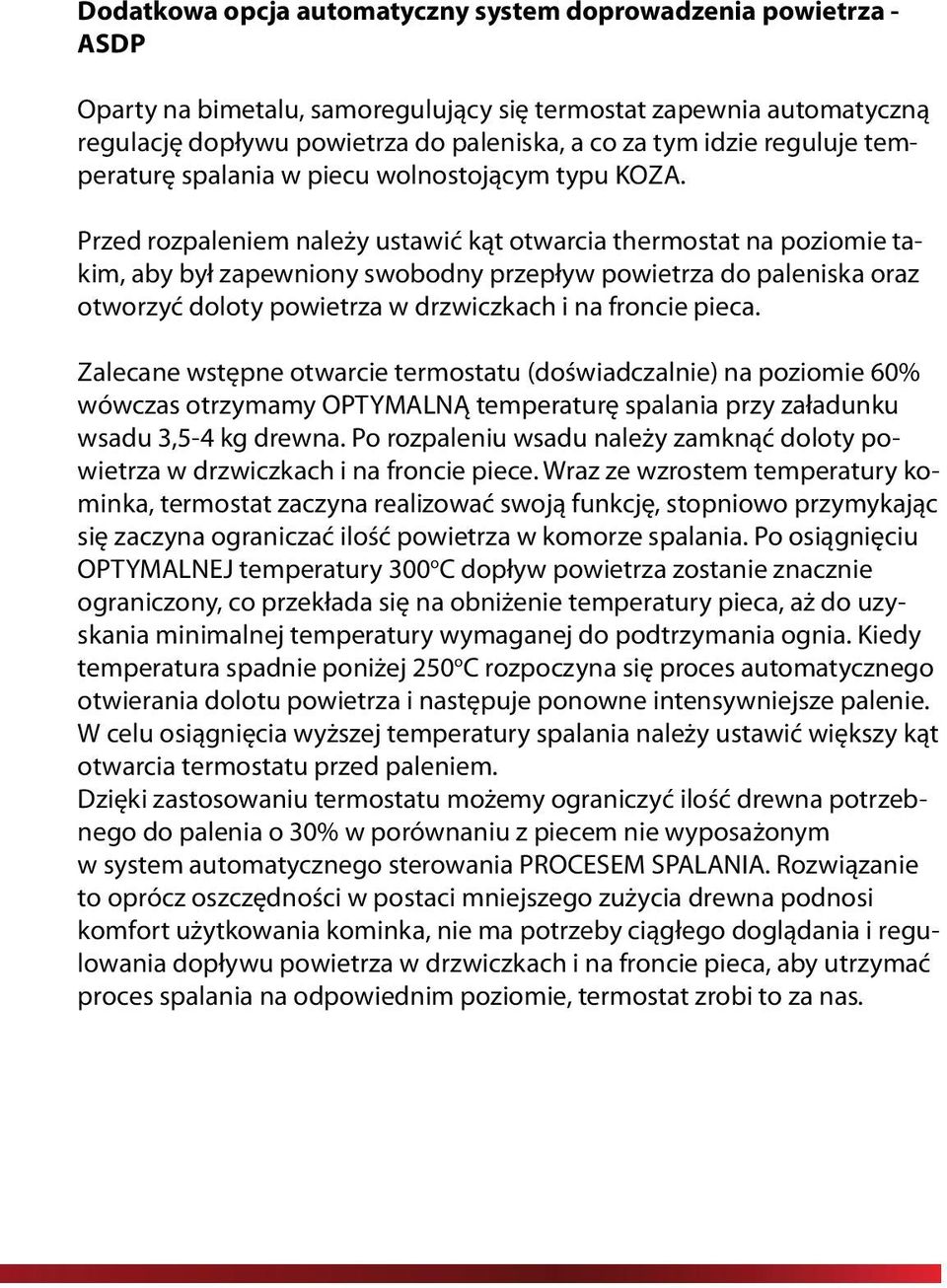 Przed rozpaleniem należy ustawić kąt otwarcia thermostat na poziomie takim, aby był zapewniony swobodny przepływ powietrza do paleniska oraz otworzyć doloty powietrza w drzwiczkach i na froncie pieca.