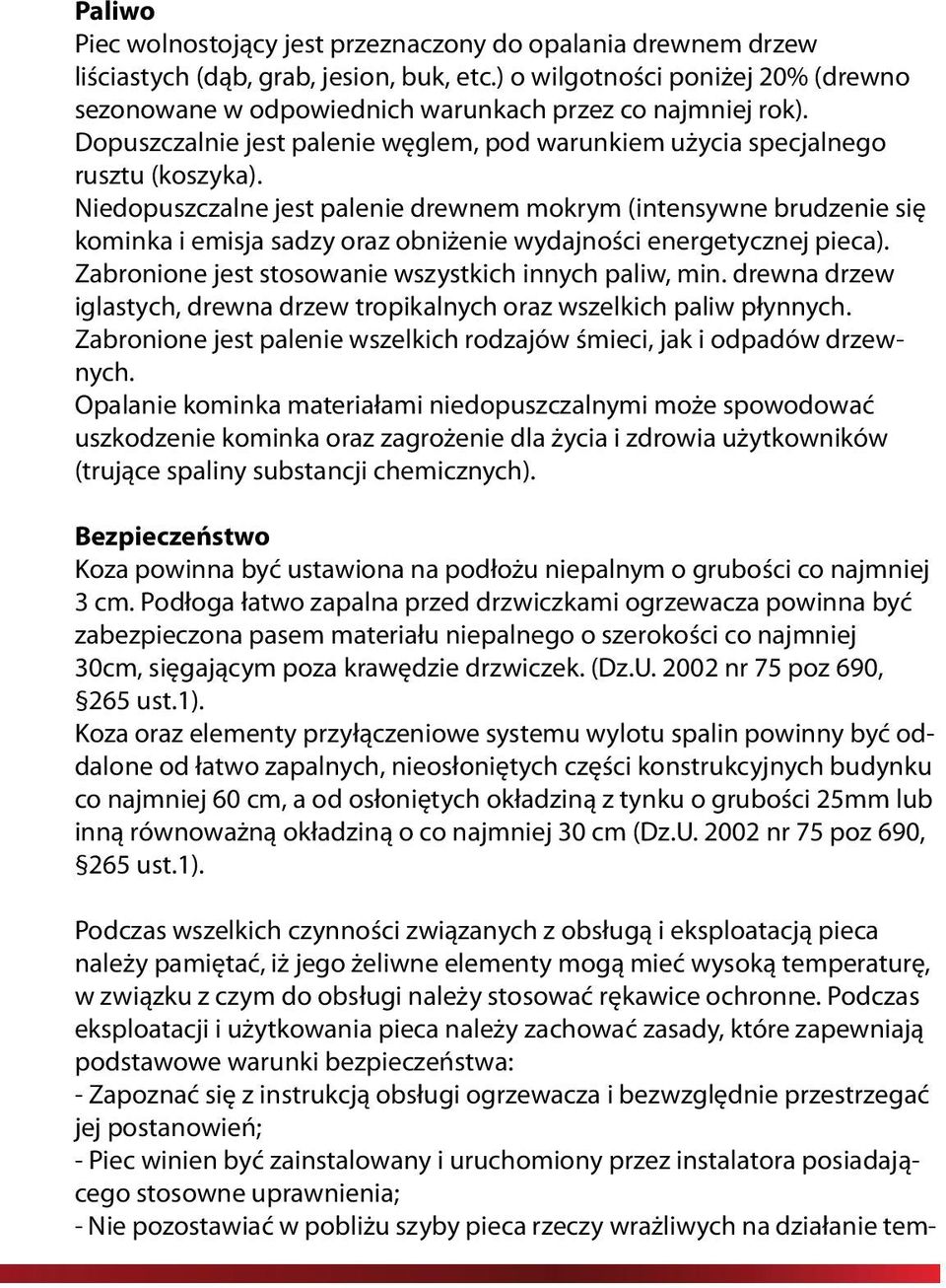 Niedopuszczalne jest palenie drewnem mokrym (intensywne brudzenie się kominka i emisja sadzy oraz obniżenie wydajności energetycznej pieca). Zabronione jest stosowanie wszystkich innych paliw, min.