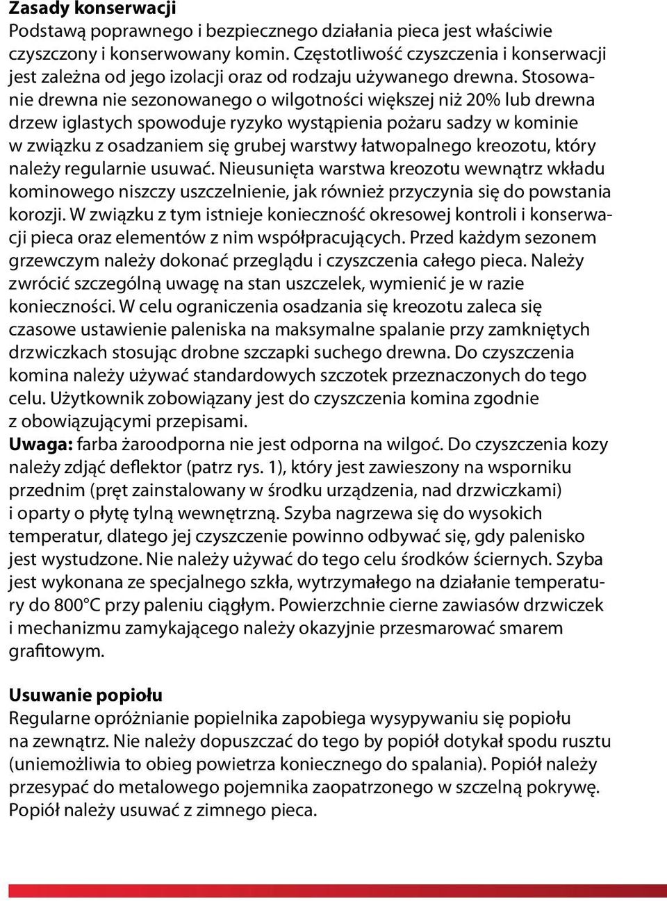 Stosowanie drewna nie sezonowanego o wilgotności większej niż 20% lub drewna drzew iglastych spowoduje ryzyko wystąpienia pożaru sadzy w kominie w związku z osadzaniem się grubej warstwy łatwopalnego