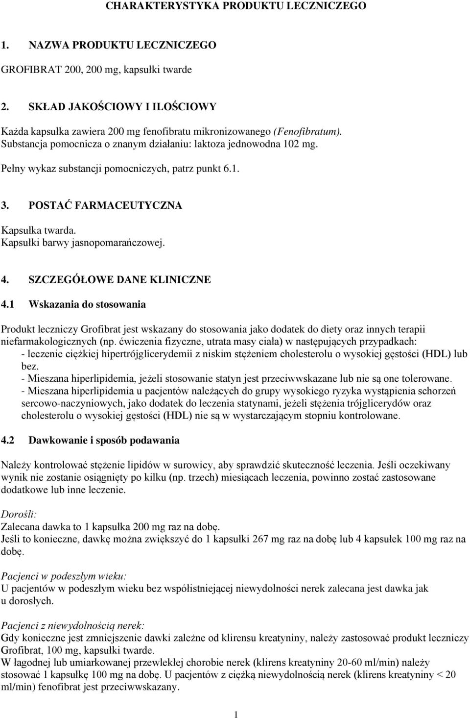 Pełny wykaz substancji pomocniczych, patrz punkt 6.1. 3. POSTAĆ FARMACEUTYCZNA Kapsułka twarda. Kapsułki barwy jasnopomarańczowej. 4. SZCZEGÓŁOWE DANE KLINICZNE 4.