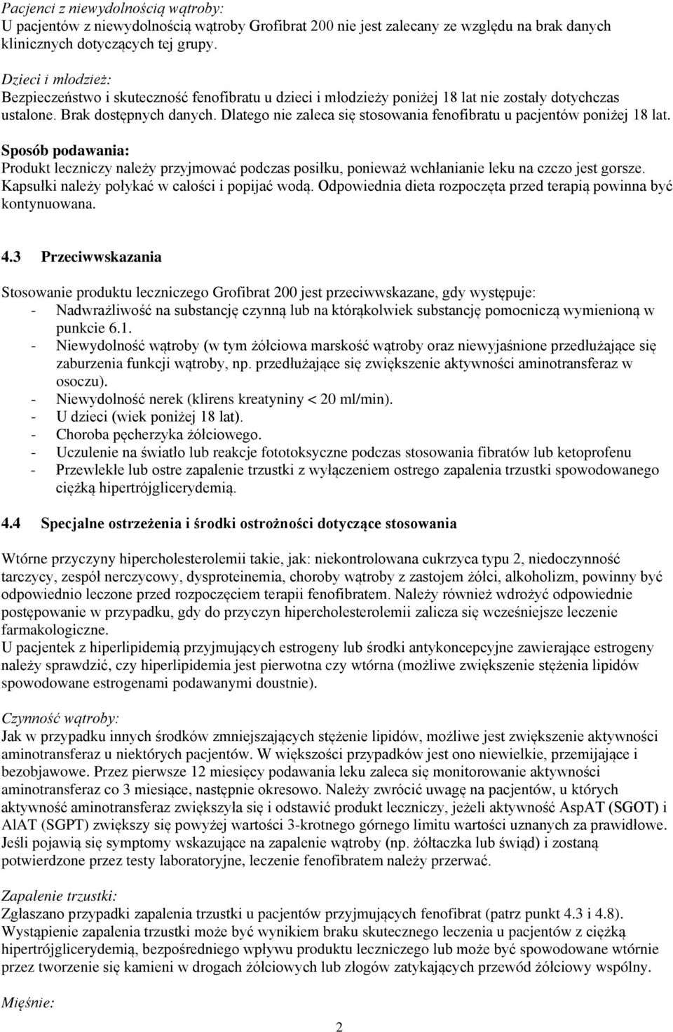 Dlatego nie zaleca się stosowania fenofibratu u pacjentów poniżej 18 lat. Sposób podawania: Produkt leczniczy należy przyjmować podczas posiłku, ponieważ wchłanianie leku na czczo jest gorsze.