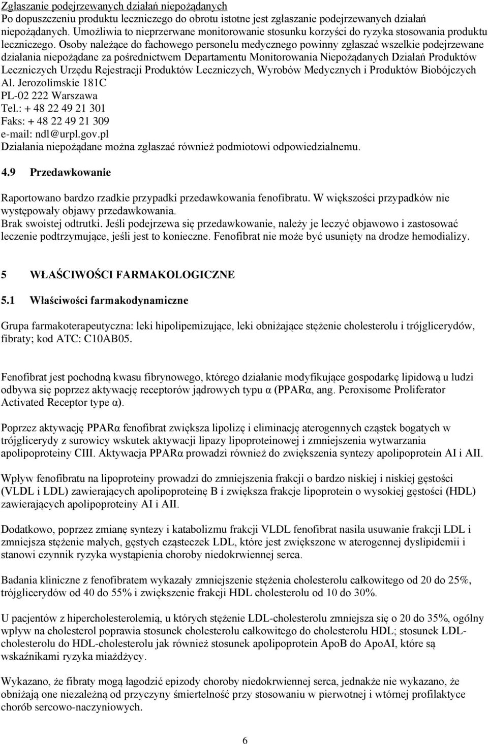 Osoby należące do fachowego personelu medycznego powinny zgłaszać wszelkie podejrzewane działania niepożądane za pośrednictwem Departamentu Monitorowania Niepożądanych Działań Produktów Leczniczych